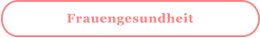 Frauengesundheit