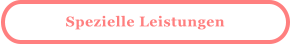 Spezielle Leistungen